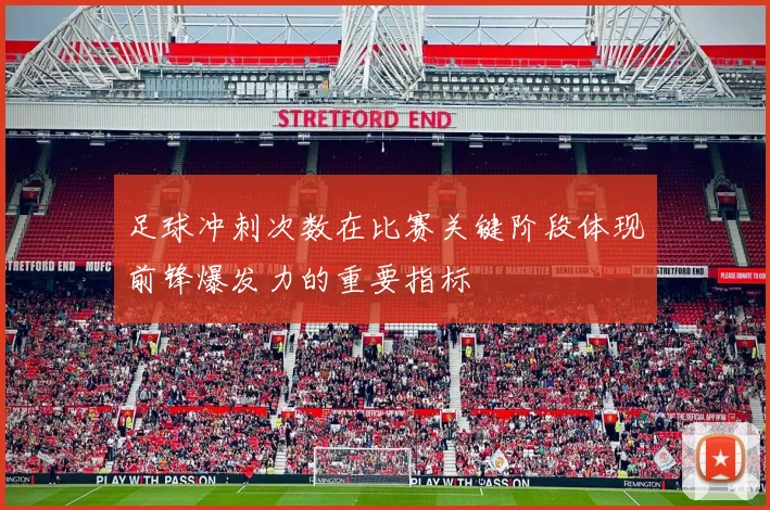 足球冲刺次数在比赛关键阶段体现前锋爆发力的重要指标